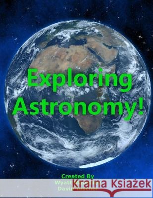 Exploring Astronomy David Tuscher Wyatt Devin Mauchley Wyatt Devin Mauchley 9781547053285 Createspace Independent Publishing Platform - książka