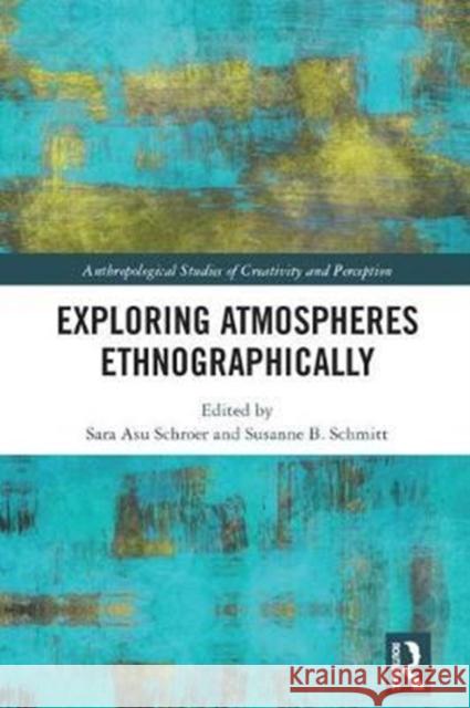 Exploring Atmospheres Ethnographically Sara Asu Schroer Susanne Schmitt 9781472468338 Routledge - książka