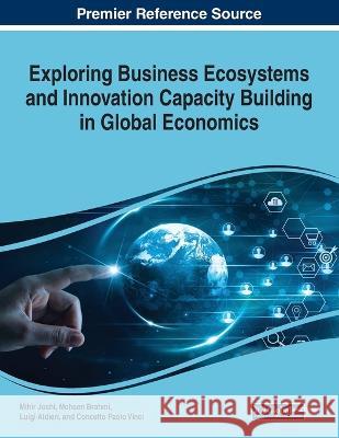 Exploring Business Ecosystems and Innovation Capacity Building in Global Economics Mihir Joshi Mohsen Brahmi Luigi Aldieri 9781668467671 IGI Global - książka