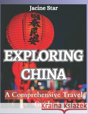Exploring China: A Comprehensive Travel Guide Jacine Star   9798396797611 Independently Published - książka