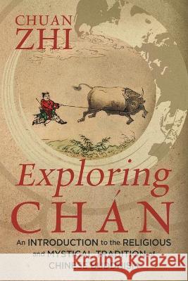 Exploring Chán: An Introduction to the Religious and Mystical Tradition of Chinese Buddhism Chuan Zhi 9781733314305 Songlark Publishing - książka