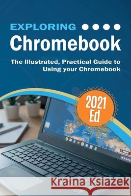 Exploring ChromeBook 2021 Edition: The Illustrated, Practical Guide to using Chromebook Kevin Wilson 9781913151560 Elluminet Press - książka