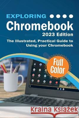 Exploring Chromebook - 2023 Edition: The Illustrated, Practical Guide to using Chromebook Kevin Wilson 9781913151812 Elluminet Press - książka
