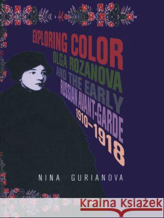 Exploring Color : Olga Rozanova and the Early Russian Avant-Garde 1910-1918 Nina Gurianova Nina Gurianova  9789057011924 Taylor & Francis - książka