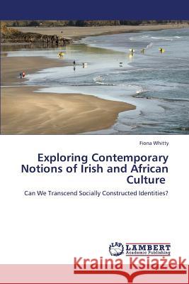 Exploring Contemporary Notions of Irish and African Culture Whitty Fiona 9783838357577 LAP Lambert Academic Publishing - książka