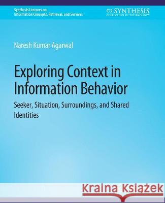 Exploring Context in Information Behavior: Seeker, Situation, Surroundings, and Shared Identities Naresh Kumar Agarwal   9783031011856 Springer International Publishing AG - książka