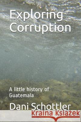Exploring Corruption: A little history of Guatemala Lewis, Douglas 9798453983414 Independently published - książka