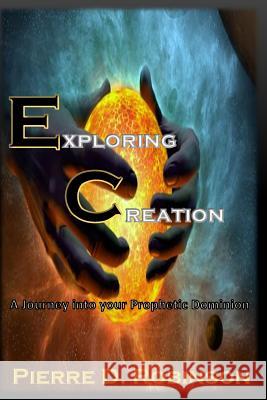 Exploring Creation: A Journey into Your Prophetic Dominion Pierre D. Robinson 9781523686506 Createspace Independent Publishing Platform - książka