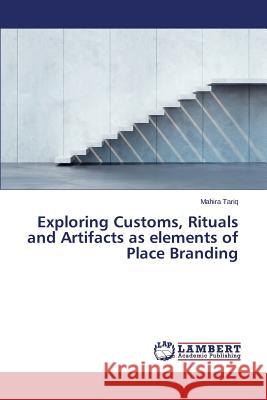 Exploring Customs, Rituals and Artifacts as elements of Place Branding Tariq Mahira 9783659400988 LAP Lambert Academic Publishing - książka
