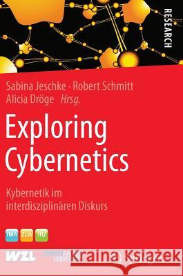 Exploring Cybernetics: Kybernetik Im Interdisziplinären Diskurs Jeschke, Sabina 9783658117542 Springer - książka