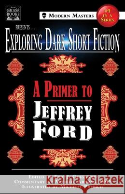 Exploring Dark Short Fiction #4: A Primer to Jeffrey Ford Eric J Guignard Jeffrey Ford Michael Arnzen 9780998938387 Dark Moon Books - książka