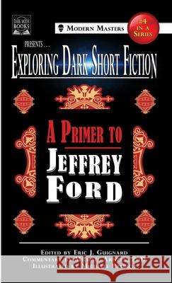 Exploring Dark Short Fiction #4: A Primer to Jeffrey Ford Eric J Guignard Jeffrey Ford Michael Arnzen 9781949491111 Dark Moon Books - książka