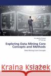 Exploring Data Mining Core Concepts and Methods M. Lakshmi Prasad M. Padmaja 9786207651368 LAP Lambert Academic Publishing