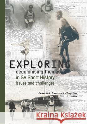Exploring decolonising themes in SA sport history: Issues and challenges Francois Johannes Cleophas 9781928357940 Sun Press - książka