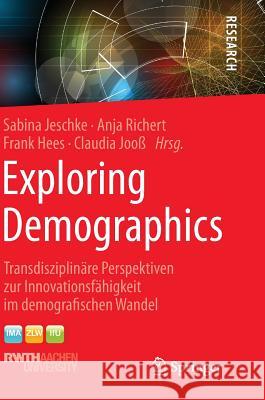 Exploring Demographics: Transdisziplinäre Perspektiven Zur Innovationsfähigkeit Im Demografischen Wandel Jeschke, Sabina 9783658087906 Springer, Berlin - książka