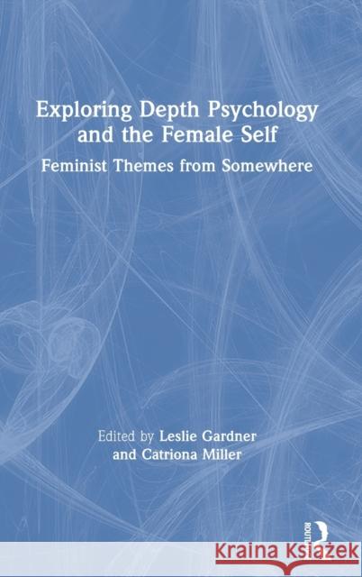 Exploring Depth Psychology and the Female Self: Feminist Themes from Somewhere Leslie Gardner Catriona Miller 9780367330644 Routledge - książka