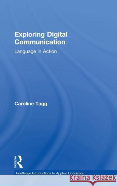 Exploring Digital Communication: Language in Action Tagg, Caroline 9780415524919 Routledge - książka