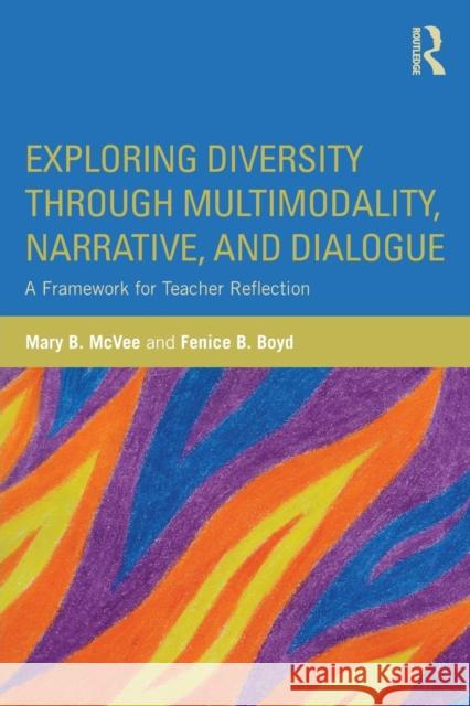 Exploring Diversity Through Multimodality, Narrative, and Dialogue: A Framework for Teacher Reflection Mary B. McVee 9781138901070 Taylor & Francis Group - książka