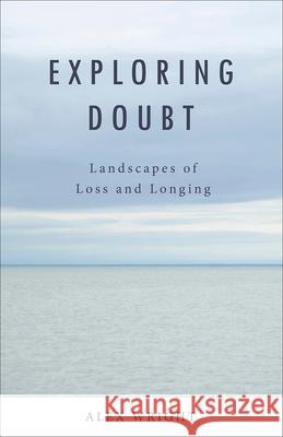 Exploring Doubt: Landscapes of Loss and Longing Alex Wright 9781506462233 Augsburg Books - książka