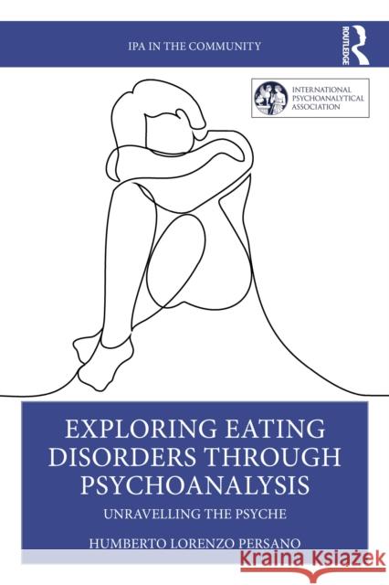 Exploring Eating Disorders Through Psychoanalysis: Unravelling the Psyche Humberto Lorenzo Persano 9781032724898 Routledge - książka
