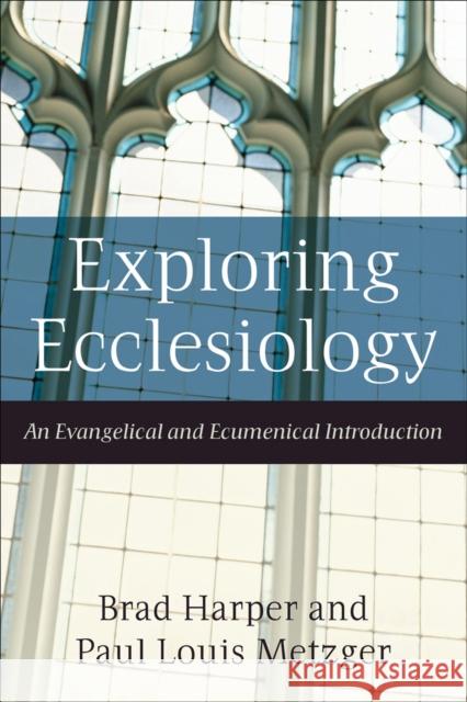 Exploring Ecclesiology – An Evangelical and Ecumenical Introduction Paul Louis Metzger 9781587431739 Baker Publishing Group - książka