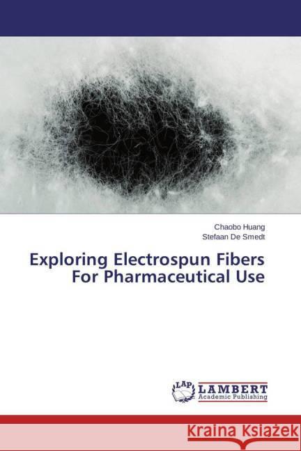 Exploring Electrospun Fibers For Pharmaceutical Use Huang, Chaobo; De Smedt, Stefaan 9783659275654 LAP Lambert Academic Publishing - książka