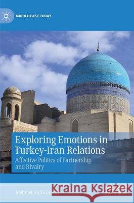 Exploring Emotions in Turkey-Iran Relations: Affective Politics of Partnership and Rivalry Kumral, Mehmet Akif 9783030390280 Palgrave MacMillan - książka