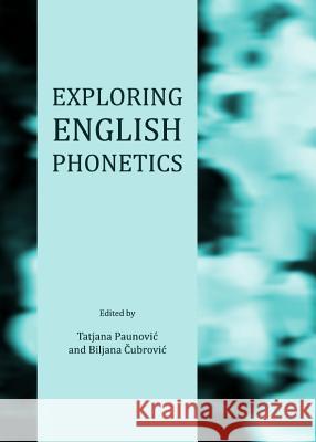 Exploring English Phonetics Biljana Cubrovic Tatjana Paunovic 9781443835152 Cambridge Scholars Publishing - książka