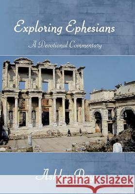 EXPLORING EPHESIANS A Devotional Commentary Ashley Day 9781468545968 Authorhouse - książka