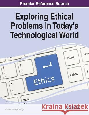 Exploring Ethical Problems in Today's Technological World Tamara Phillips Fudge   9781668458938 IGI Global - książka