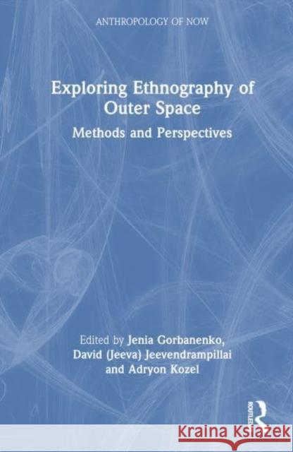 Exploring Ethnography of Outer Space: Methods and Perspectives Jenia Gorbanenko David Jeevendrampillai Adryon Kozel 9781032571294 Routledge - książka