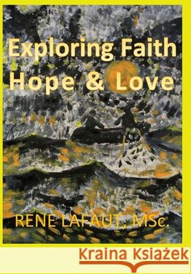Exploring Faith Hope & Love Rene Lafaut   9781778203718 Broken Into Freedom.CA - książka