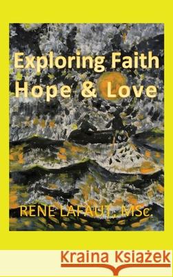 Exploring Faith Hope & Love Lafaut, Rene 9781778292279 Broken Into Freedom.CA - książka