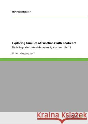 Exploring Families of Functions with GeoGebra: Ein bilingualer Unterrichtsversuch, Klassenstufe 11 Henzler, Christian 9783640836567 Grin Verlag - książka