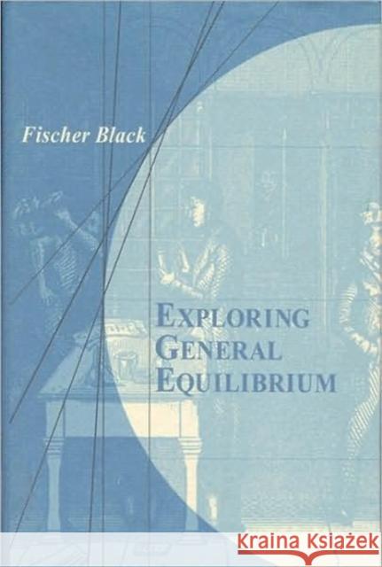 Exploring General Equilibrium Fischer Black Edward L. Glaeser 9780262514095 MIT Press (MA) - książka