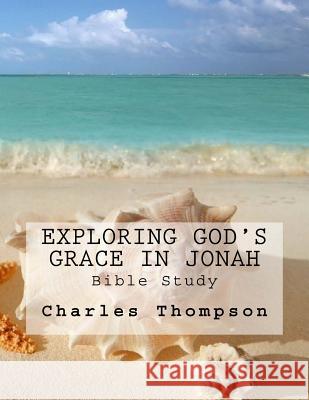 Exploring God's Grace in Jonah: Bible Study Charles Thompson 9781542478717 Createspace Independent Publishing Platform - książka