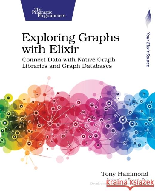 Exploring Graphs with Elixir: Connect Data with Native Graph Libraries and Graph Databases Tony Hammond 9781680508406 Pragmatic Bookshelf - książka