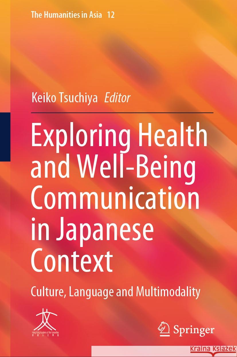 Exploring Health and Well-Being Communication in Japanese Context: Culture, Language and Multimodality Keiko Tsuchiya 9789819793372 Springer Verlag, Singapore - książka