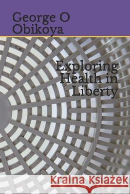 Exploring Health in Liberty George O. Obikoya 9781703712964 Independently Published - książka