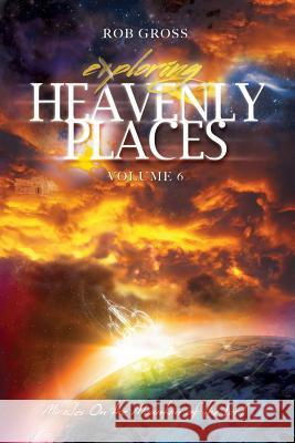 Exploring Heavenly Places - Volume 6 - Miracles On the Mountain of the Lord Gross, Rob 9781513624839 Aslan's Place Publishing - książka