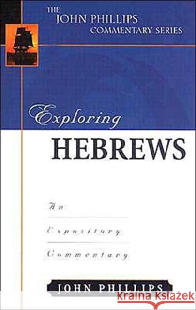 Exploring Hebrews – An Expository Commentary John Phillips 9780825434808 Kregel Academic & Professional - książka