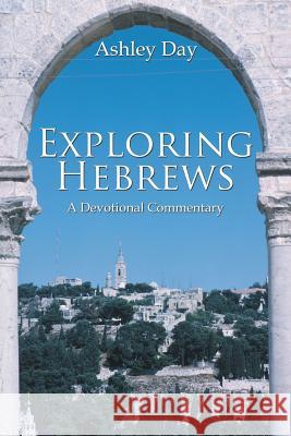 Exploring Hebrews: A Devotional Commentary Day, Ashley 9781481711203 Authorhouse - książka
