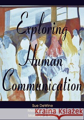 Exploring Human Communication Sue Dewine Melissa K. Gibson Matthew J. Smith 9780195329834 Oxford University Press, USA - książka
