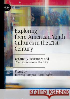 Exploring Ibero-American Youth Cultures in the 21st Century: Creativity, Resistance and Transgression in the City Ricardo Campos Jordi Nofre 9783030835439 Palgrave MacMillan - książka