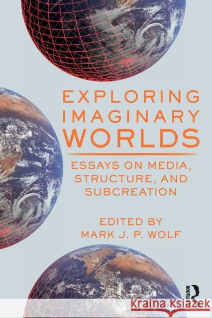 Exploring Imaginary Worlds: Essays on Media, Structure, and Subcreation Wolf, Mark J. P. 9780367558475 Taylor & Francis Ltd - książka