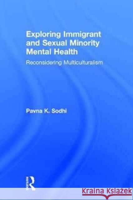 Exploring Immigrant and Sexual Minority Mental Health: Reconsidering Multiculturalism Pavna K. Sodhi 9780415841863 Routledge - książka
