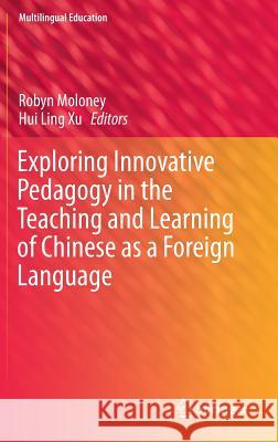Exploring Innovative Pedagogy in the Teaching and Learning of Chinese as a Foreign Language Robyn Moloney Hui Ling Xu 9789812877710 Springer - książka