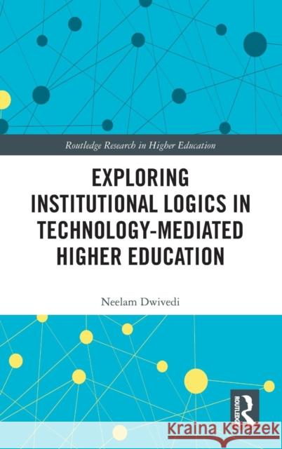 Exploring Institutional Logics for Technology-Mediated Higher Education Neelam Dwivedi 9781138598805 Taylor and Francis - książka