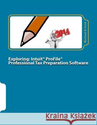 Exploring: Intuit ProFile Professional Tax Preparation Software: 2014 Software Manual Ford, Michael B. 9781508400431 Createspace - książka