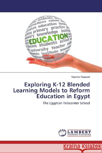 Exploring K-12 Blended Learning Models to Reform Education in Egypt : The Egyptian Telecenter School Youssef, Yasmin 9783659970313 LAP Lambert Academic Publishing - książka
